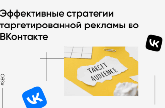 Таргетированная реклама во ВКонтакте 2025 - запуск эффективной кампании